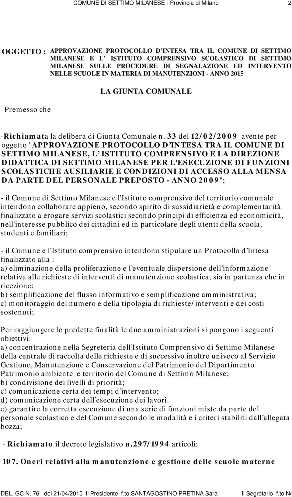 33 del 12/02/2009 avente per oggetto "APPROVAZIONE PROTOCOLLO D INTESA TRA IL COMUNE DI SETTIMO MILANESE, L ISTITUTO COMPRENSIVO E LA DIREZIONE DIDATTICA DI SETTIMO MILANESE PER L'ESECUZIONE DI