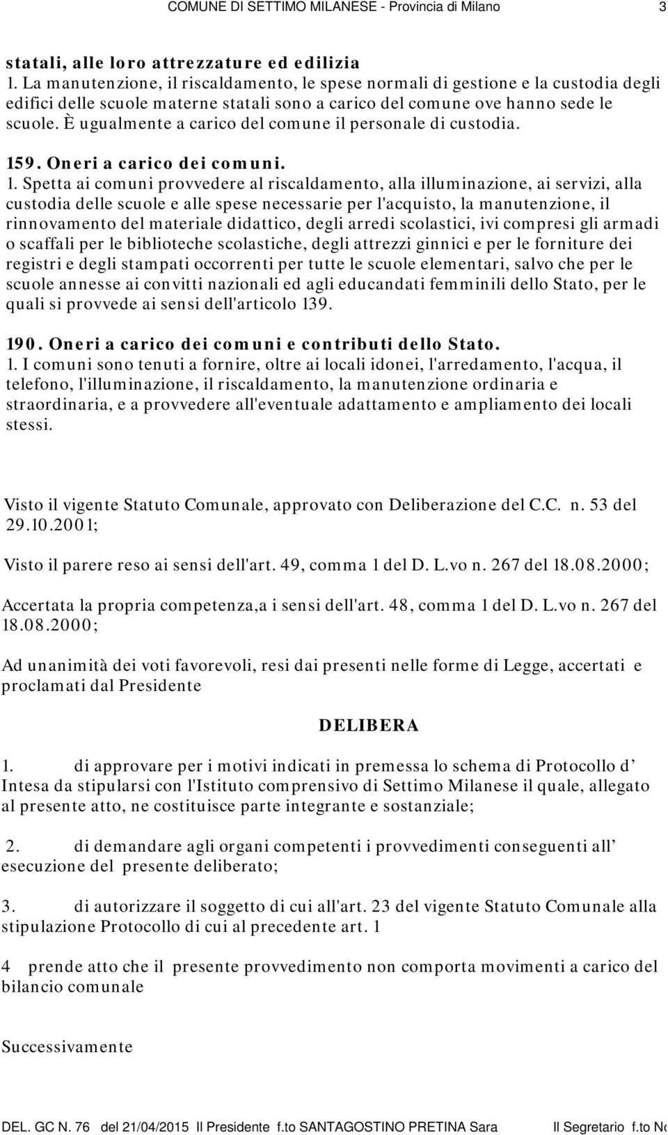 È ugualmente a carico del comune il personale di custodia. 15