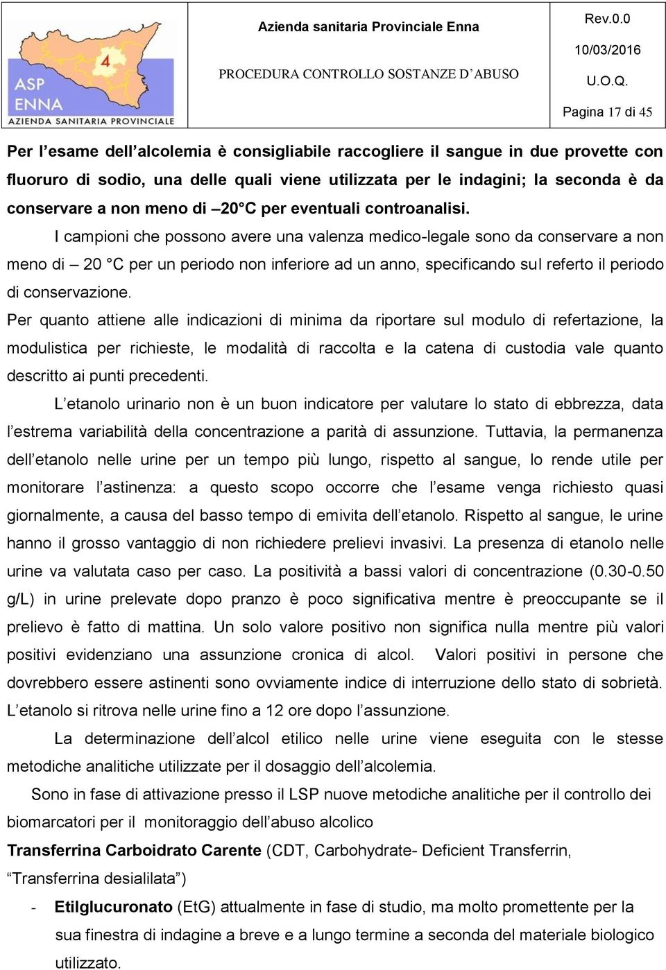 I campioni che possono avere una valenza medico-legale sono da conservare a non meno di 20 C per un periodo non inferiore ad un anno, specificando sul referto il periodo di conservazione.