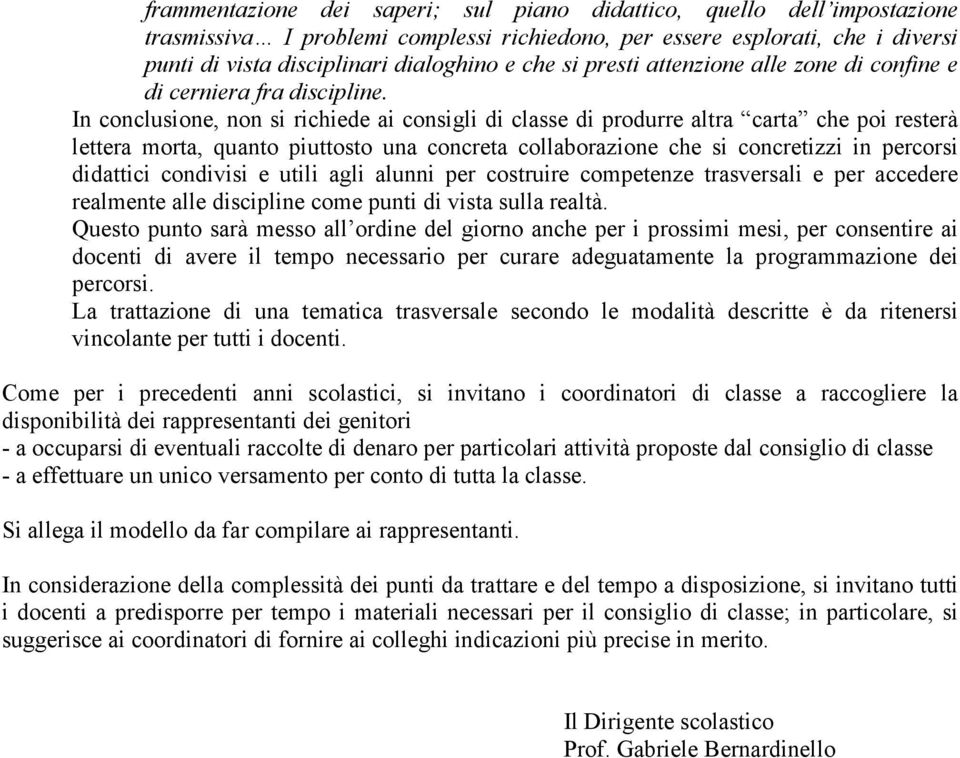 In conclusione, non si richiede ai consigli di classe di produrre altra carta che poi resterà lettera morta, quanto piuttosto una concreta collaborazione che si concretizzi in percorsi didattici