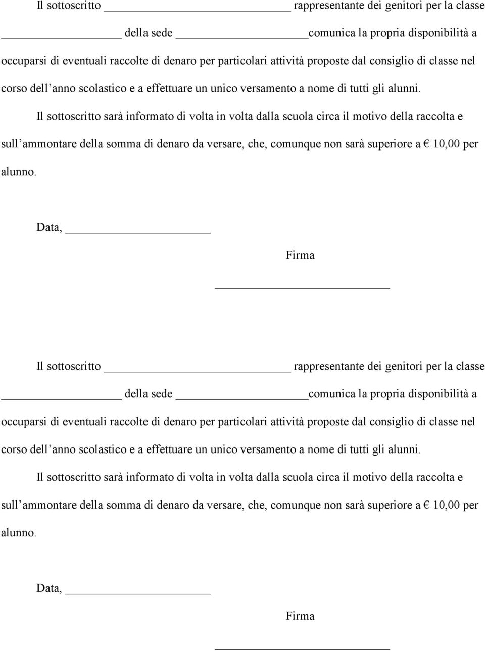 Il sottoscritto sarà informato di volta in volta dalla scuola circa il motivo della raccolta e sull ammontare della somma di denaro da versare, che, comunque non sarà superiore a 10,00 per alunno.