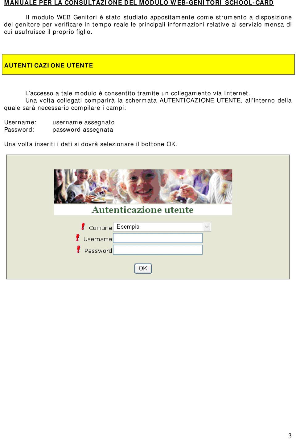 AUTENTICAZIONE UTENTE L accesso a tale modulo è consentito tramite un collegamento via Internet.