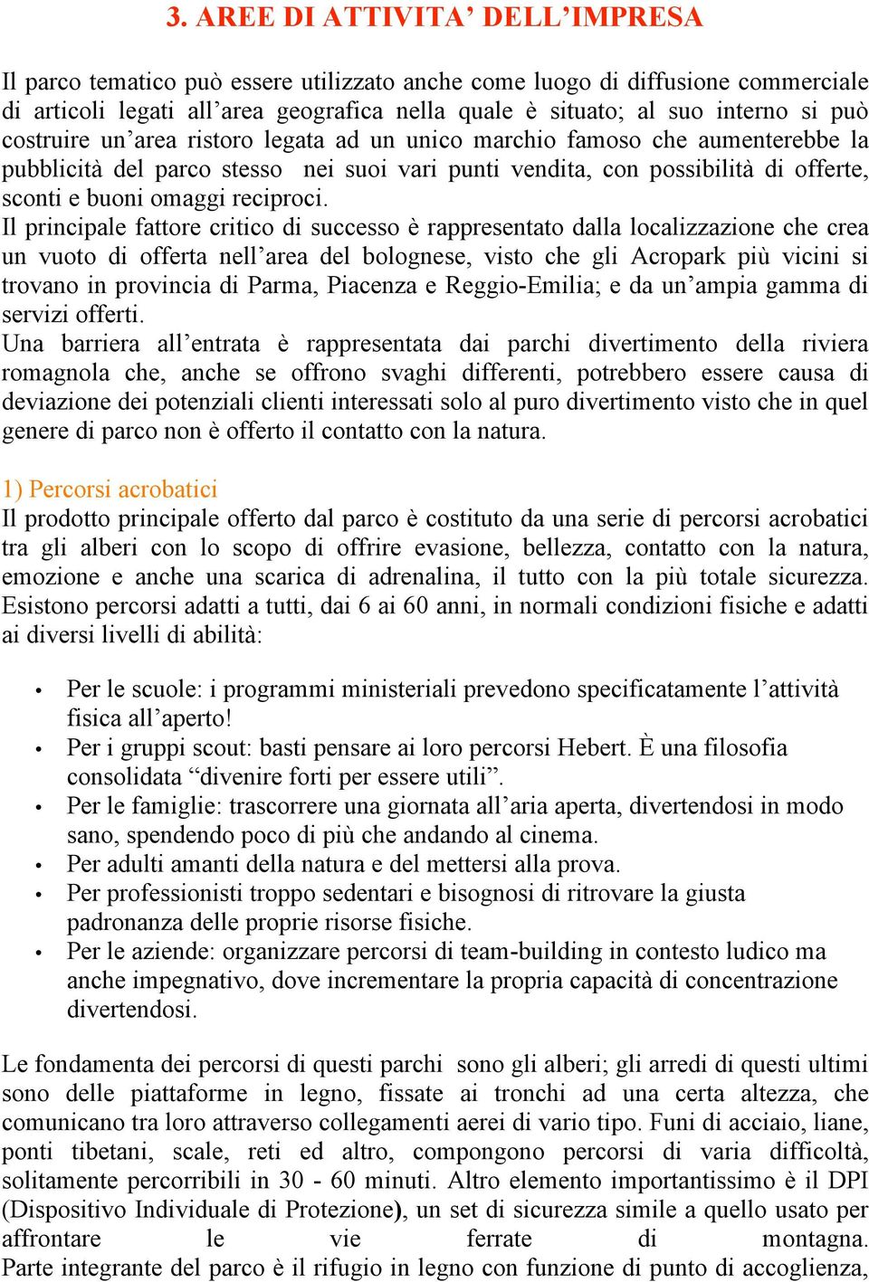 Il principale fattore critico di successo è rappresentato dalla localizzazione che crea un vuoto di offerta nell area del bolognese, visto che gli Acropark più vicini si trovano in provincia di