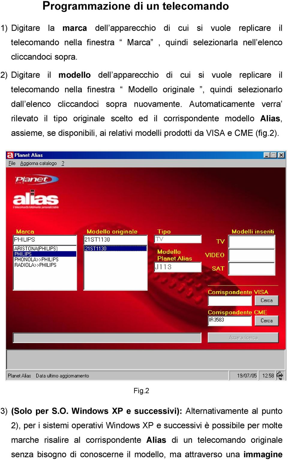 Automaticamente verra rilevato il tipo originale scelto ed il corrispondente modello Alias, assieme, se disponibili, ai relativi modelli prodotti da VISA e CME (fig.2). Fig.2 3) (Solo per S.O.