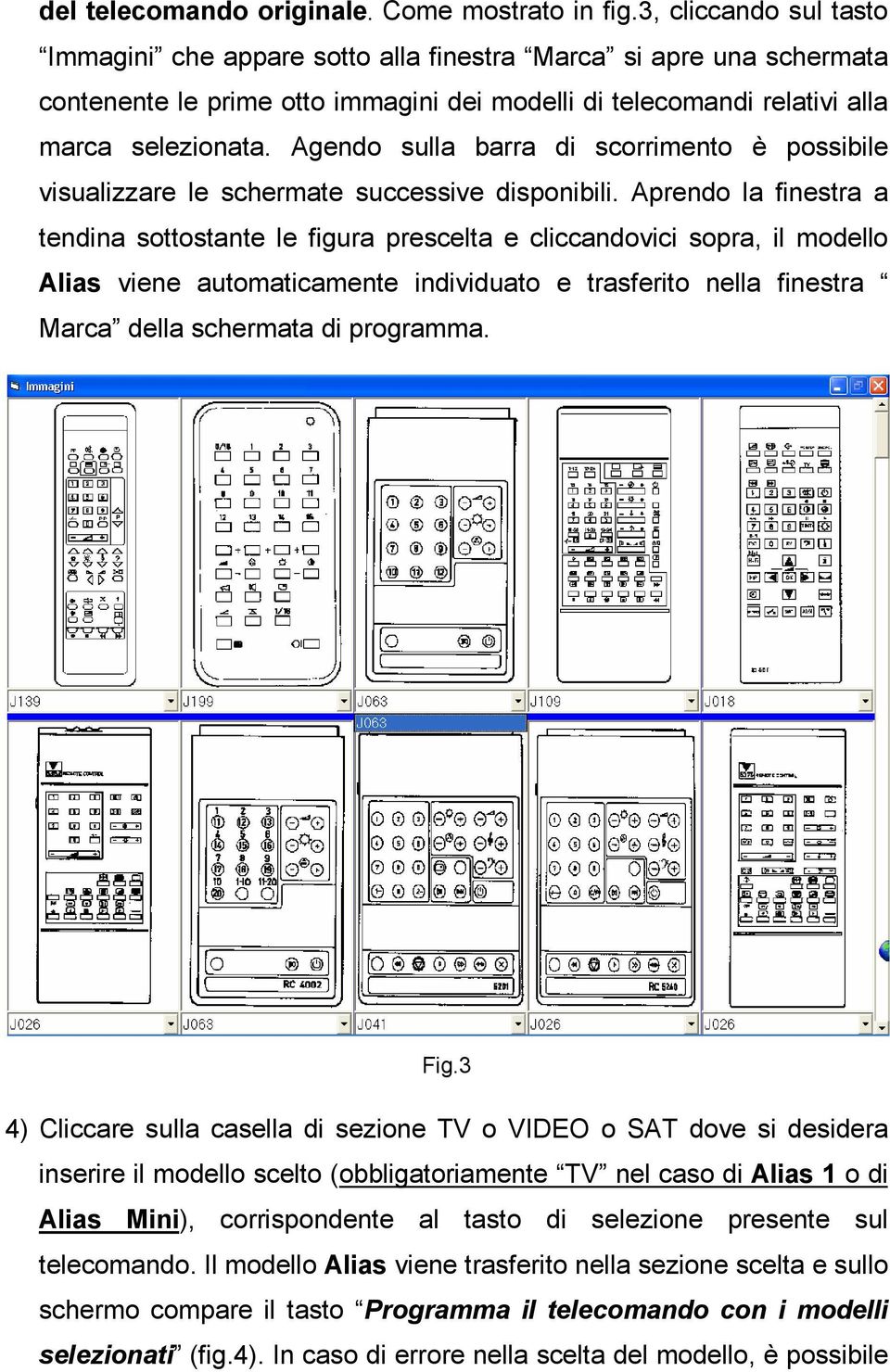 Agendo sulla barra di scorrimento è possibile visualizzare le schermate successive disponibili.