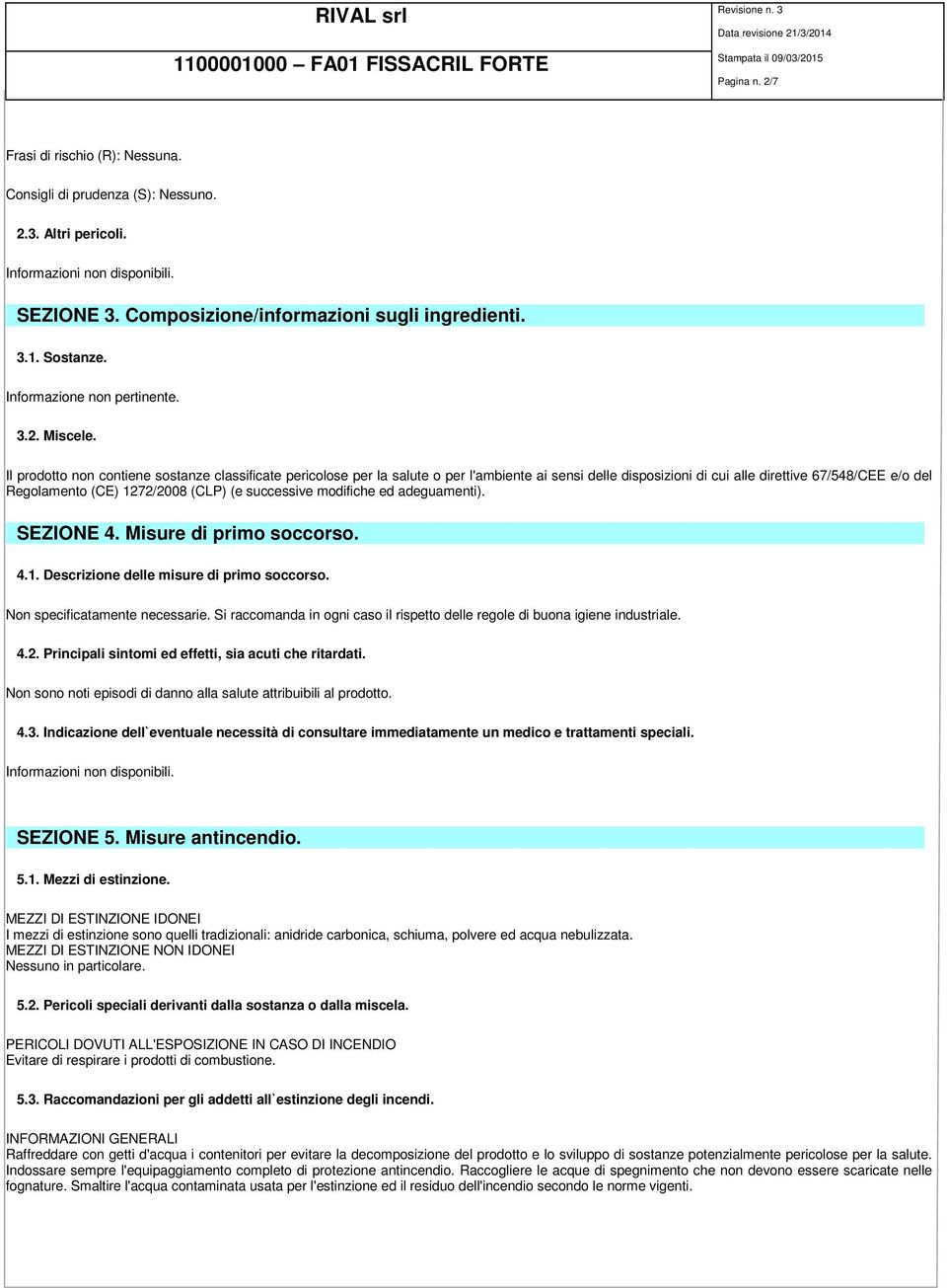 successive modifiche ed adeguamenti). SEZIONE 4. Misure di primo soccorso. 4.1. Descrizione delle misure di primo soccorso. Non specificatamente necessarie.