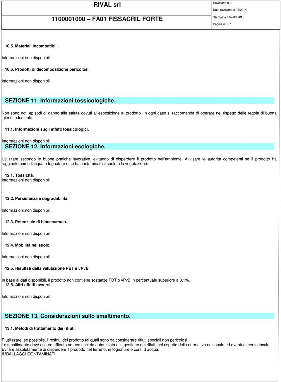 .1. Informazioni sugli effetti tossicologici. SEZIONE 12. Informazioni ecologiche. Utilizzare secondo le buone pratiche lavorative, evitando di disperdere il prodotto nell'ambiente.