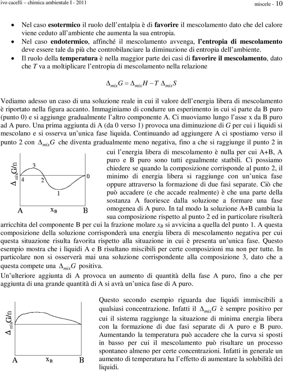 Il ruolo della temperatura è nella maggior parte dei casi di favorire il mescolamento, dato che T va a moltiplicare l entropia di mescolamento nella relazione mixg mixh T mixs Vediamo adesso un caso