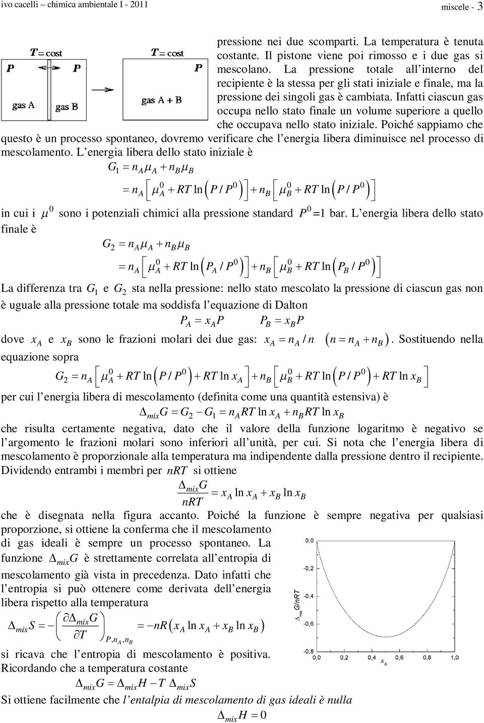 Infatti ciascun gas occupa nello stato finale un volume superiore a quello che occupava nello stato iniziale.