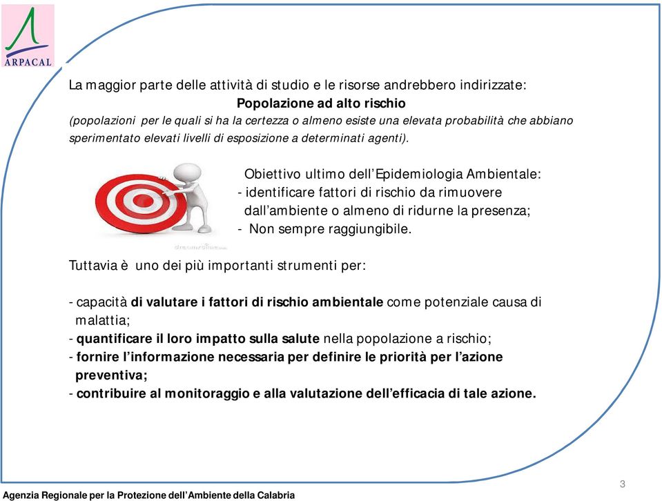 Tuttavia è uno dei più importanti strumenti per: Obiettivo ultimo dell Epidemiologia Ambientale: - identificare fattori di rischio da rimuovere dall ambiente o almeno di ridurne la presenza; - Non