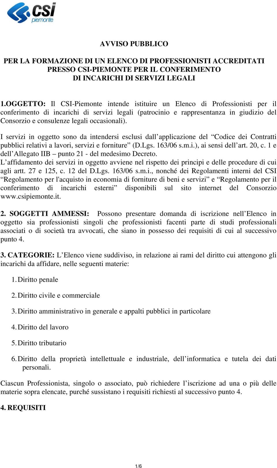 occasionali). I servizi in oggetto sono da intendersi esclusi dall applicazione del Codice dei Contratti pubblici relativi a lavori, servizi e forniture (D.Lgs. 163/06 s.m.i.), ai sensi dell art.