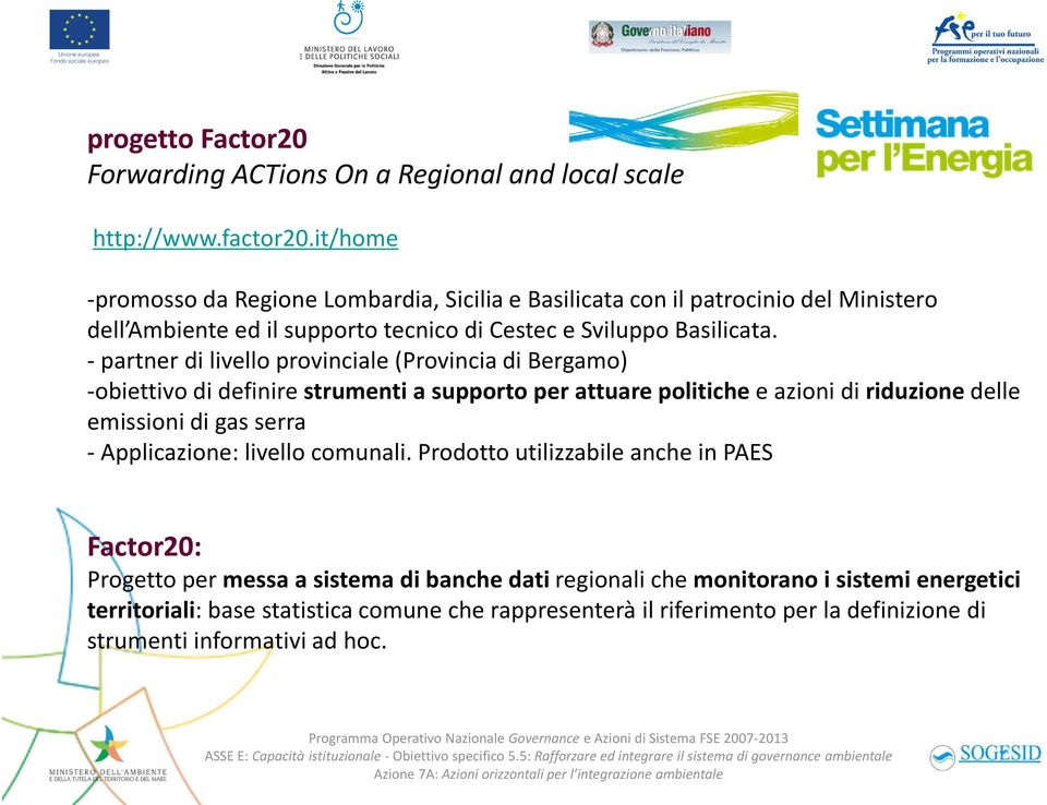 - partner di livello provinciale (Provincia di Bergamo) -obiettivo di definire strumenti a supporto per attuare politiche e azioni di riduzione delle emissioni di gas serra -