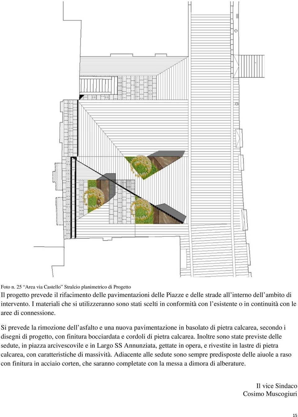 Si prevede la rimozione dell asfalto e una nuova pavimentazione in basolato di pietra calcarea, secondo i disegni di progetto, con finitura bocciardata e cordoli di pietra calcarea.