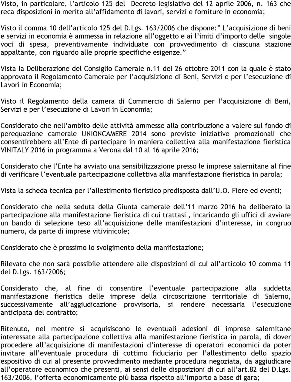 163/2006 che dispone: L acquisizione di beni e servizi in economia è ammessa in relazione all oggetto e ai l imiti d importo delle singole voci di spesa, preventivamente individuate con provvedimento