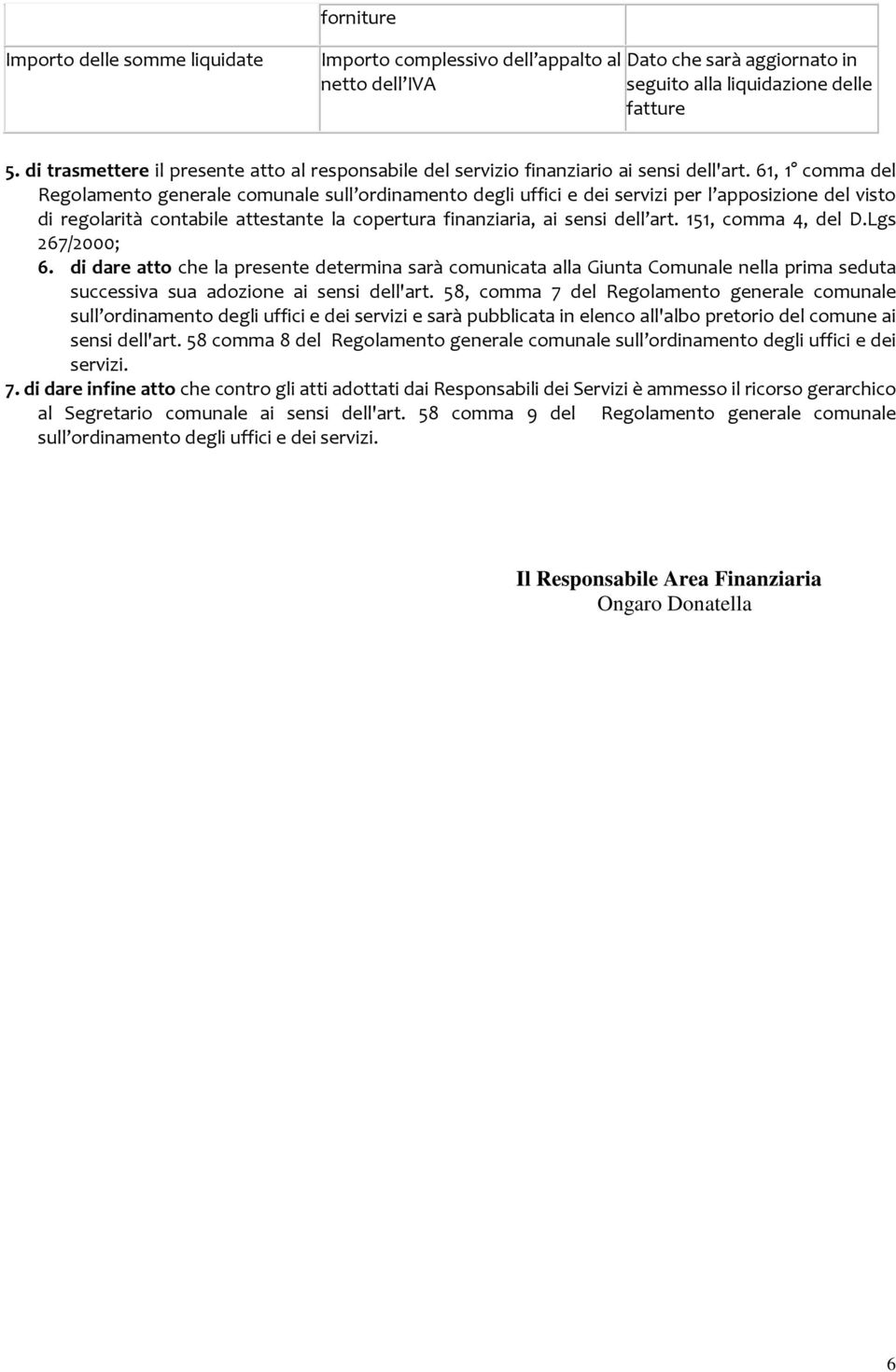 61, 1 comma del Regolamento generale comunale sull ordinamento degli uffici e dei servizi per l apposizione del visto di regolarità contabile attestante la copertura finanziaria, ai sensi dell art.