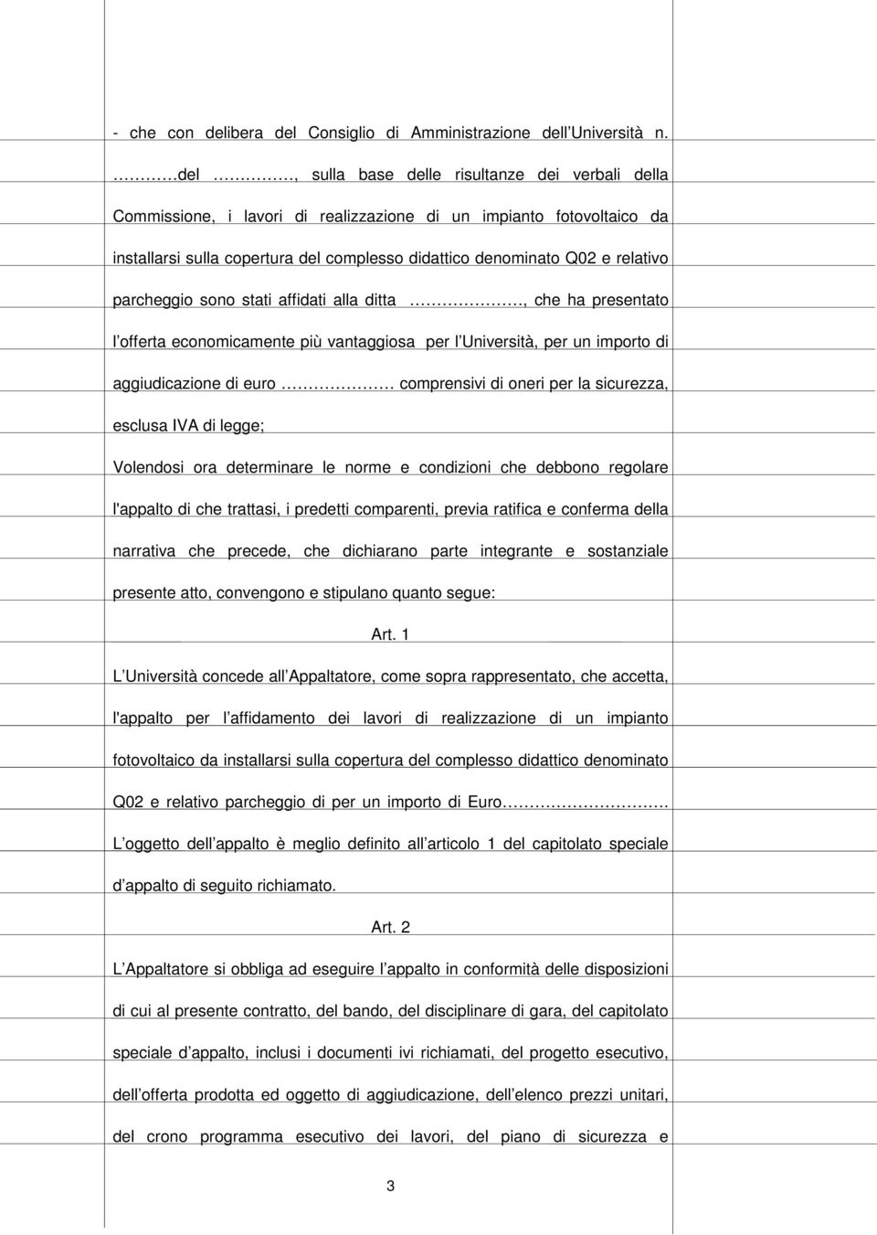 parcheggio sono stati affidati alla ditta, che ha presentato l offerta economicamente più vantaggiosa per l Università, per un importo di aggiudicazione di euro comprensivi di oneri per la sicurezza,