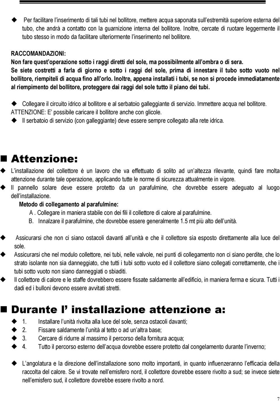 RACCOMANDAZIONI: Non fare quest operazione sotto i raggi diretti del sole, ma possibilmente all ombra o di sera.