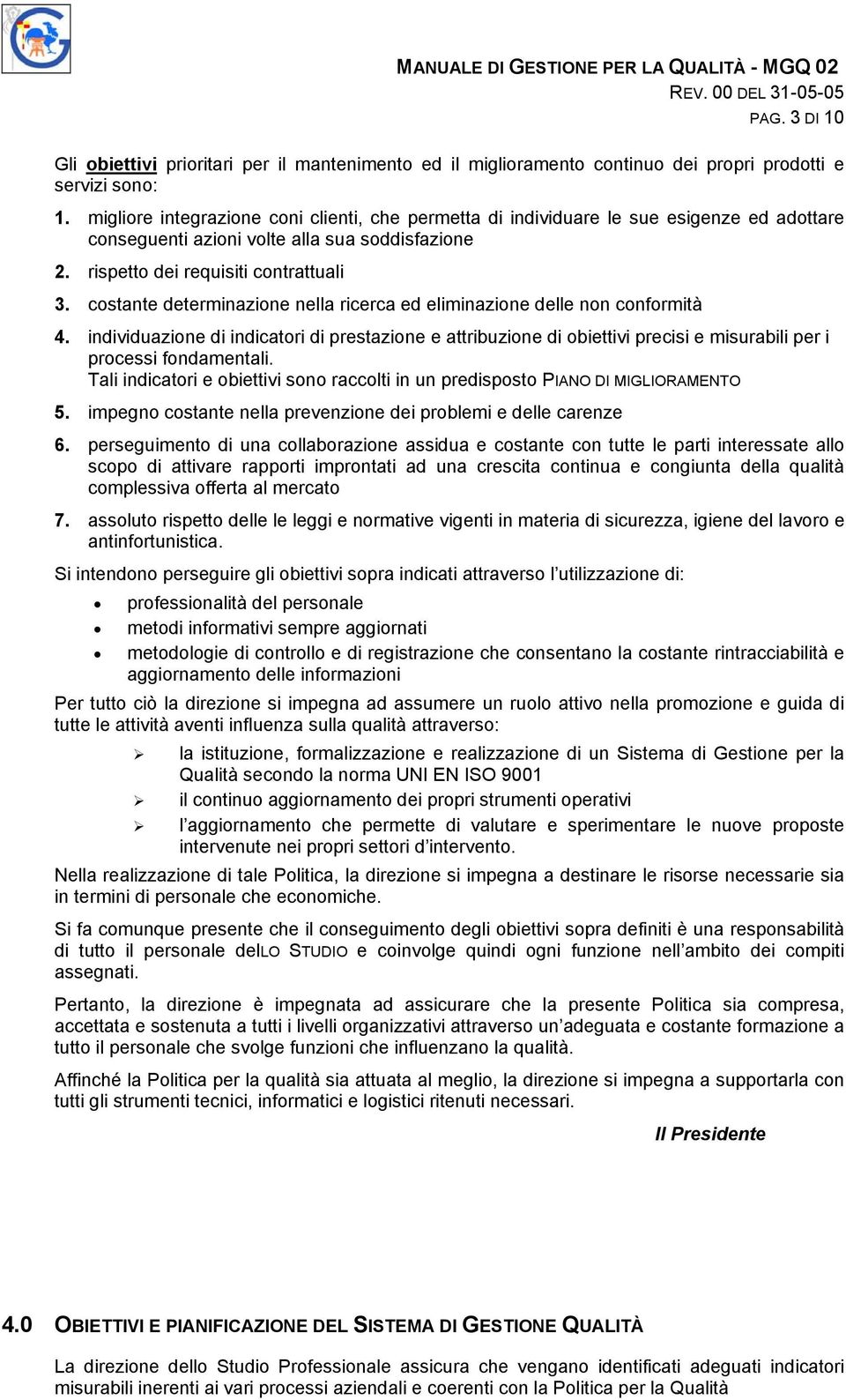 costante determinazione nella ricerca ed eliminazione delle non conformità 4. individuazione di indicatori di prestazione e attribuzione di obiettivi precisi e misurabili per i processi fondamentali.