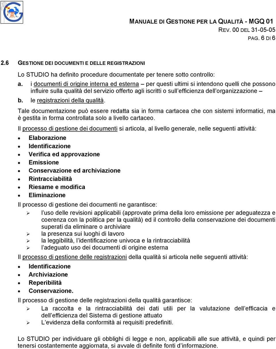 le registrazioni della qualità. Tale documentazione può essere redatta sia in forma cartacea che con sistemi informatici, ma è gestita in forma controllata solo a livello cartaceo.