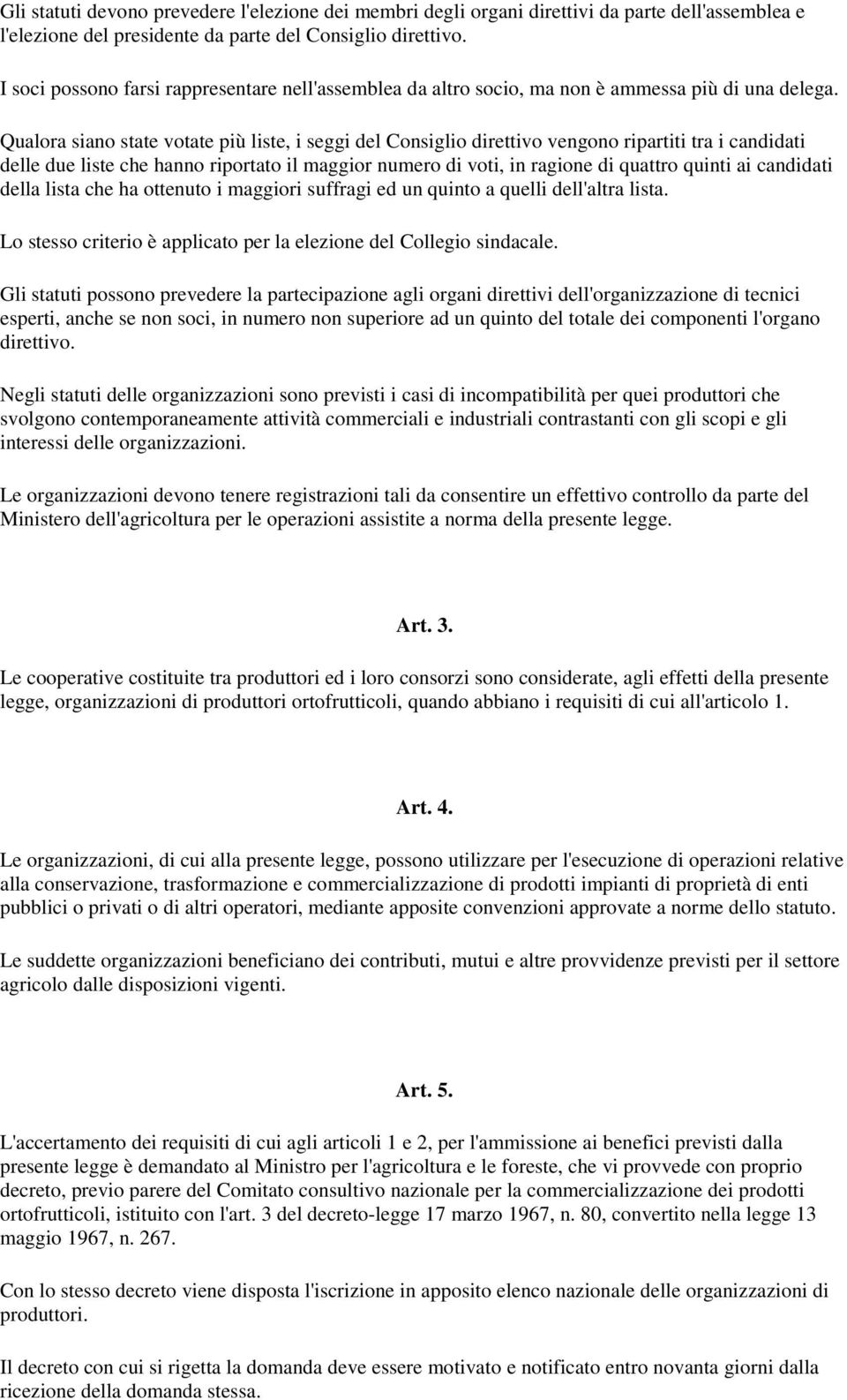 Qualora siano state votate più liste, i seggi del Consiglio direttivo vengono ripartiti tra i candidati delle due liste che hanno riportato il maggior numero di voti, in ragione di quattro quinti ai