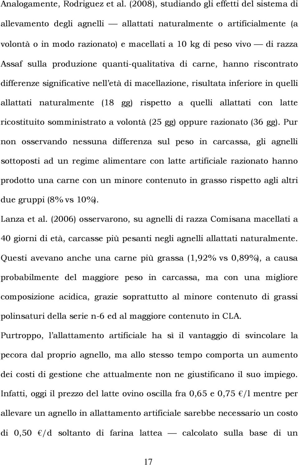 produzione quanti-qualitativa di carne, hanno riscontrato differenze significative nell età di macellazione, risultata inferiore in quelli allattati naturalmente (18 gg) rispetto a quelli allattati