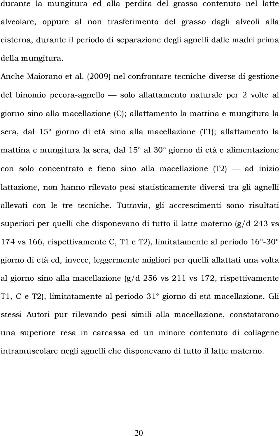 (2009) nel confrontare tecniche diverse di gestione del binomio pecora-agnello solo allattamento naturale per 2 volte al giorno sino alla macellazione (C); allattamento la mattina e mungitura la