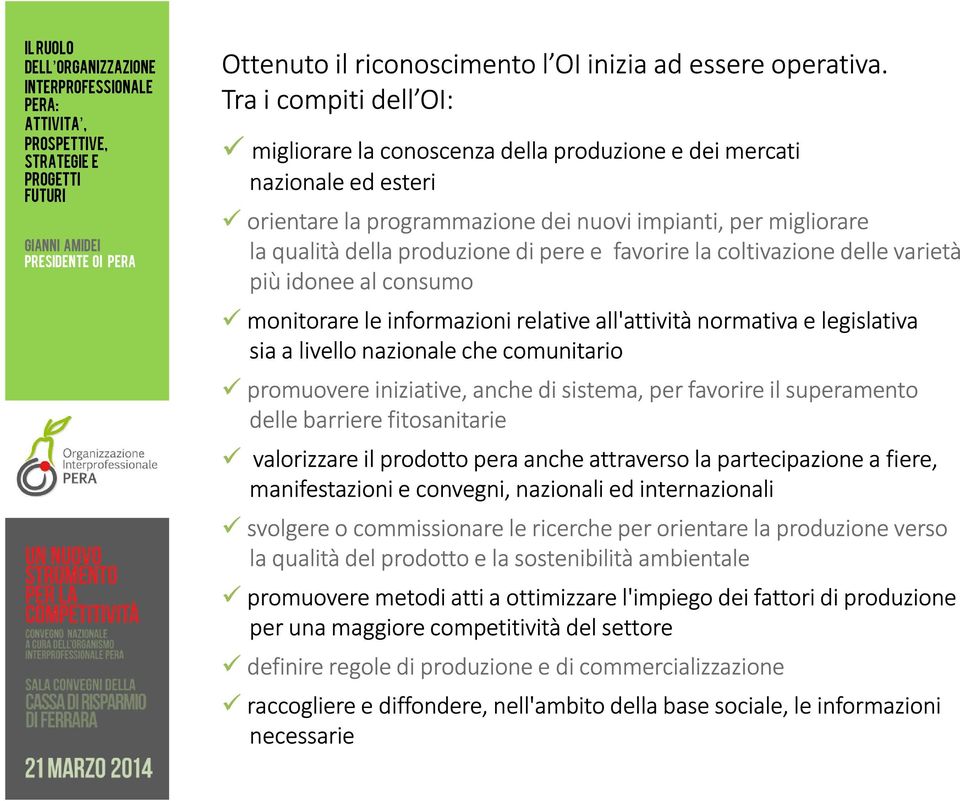 favorire la coltivazione delle varietà più idonee al consumo monitorare le informazioni relative all'attività normativa e legislativa sia a livello nazionale che comunitario promuovere iniziative,