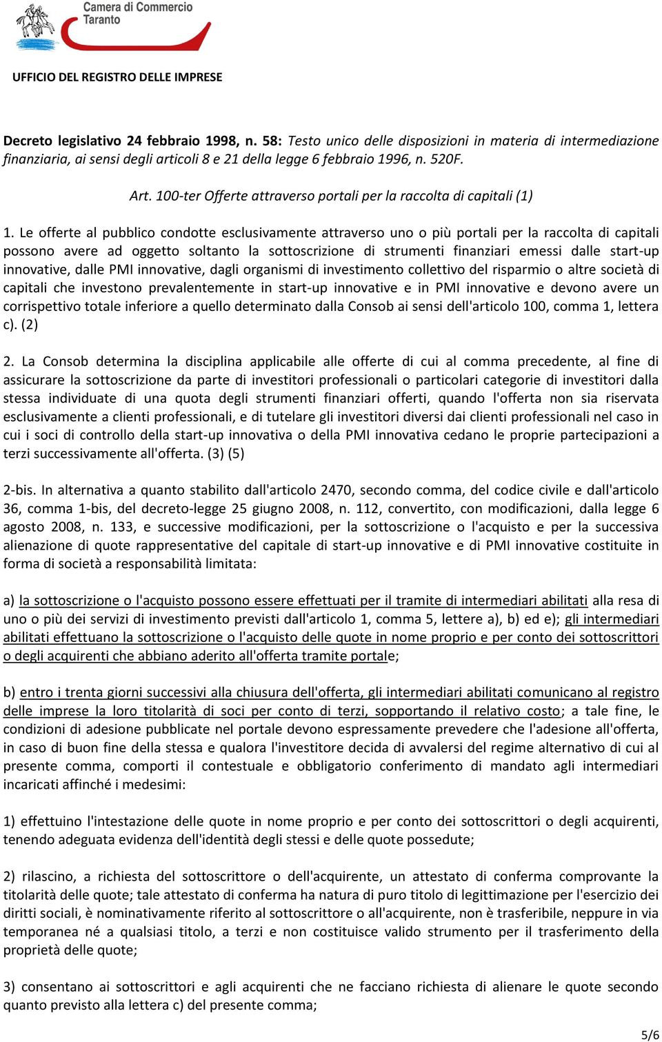 Le offerte al pubblico condotte esclusivamente attraverso uno o più portali per la raccolta di capitali possono avere ad oggetto soltanto la sottoscrizione di strumenti finanziari emessi dalle