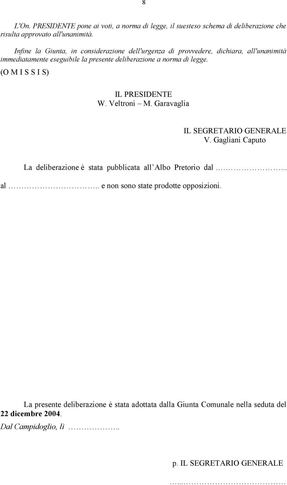 (O M I S S I S) IL PRESIDENTE W. Veltroni M. Garavaglia IL SEGRETARIO GENERALE V. Gagliani Caputo La deliberazione è stata pubblicata all Albo Pretorio dal.