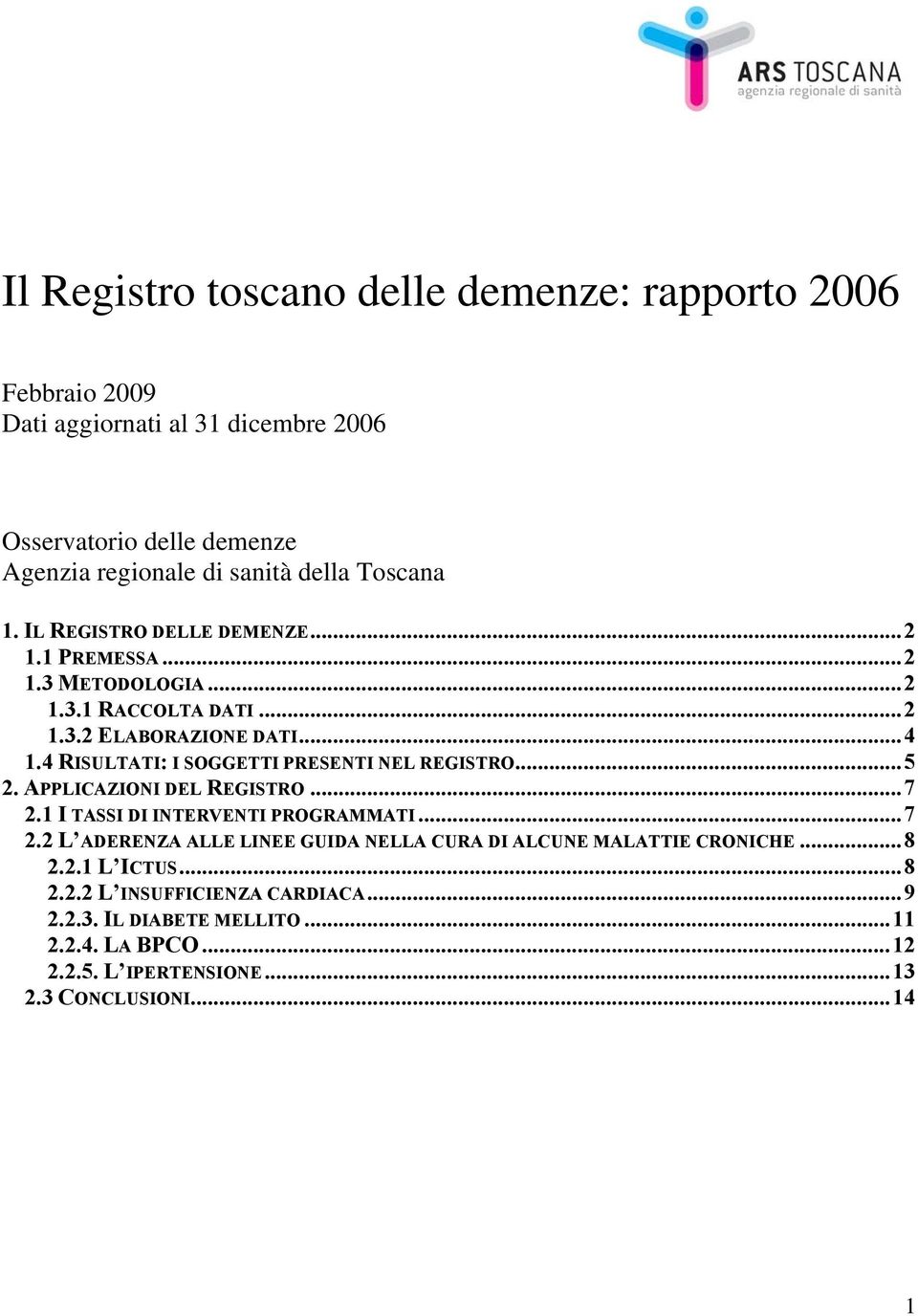 4 RISULTATI: I SOGGETTI PRESENTI NEL REGISTRO...5 2. APPLICAZIONI DEL REGISTRO...7 2.1 I TASSI DI INTERVENTI PROGRAMMATI...7 2.2 L ADERENZA ALLE LINEE GUIDA NELLA CURA DI ALCUNE MALATTIE CRONICHE.