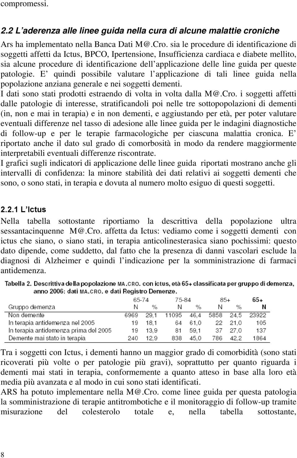 guida per queste patologie. E quindi possibile valutare l applicazione di tali linee guida nella popolazione anziana generale e nei soggetti dementi.