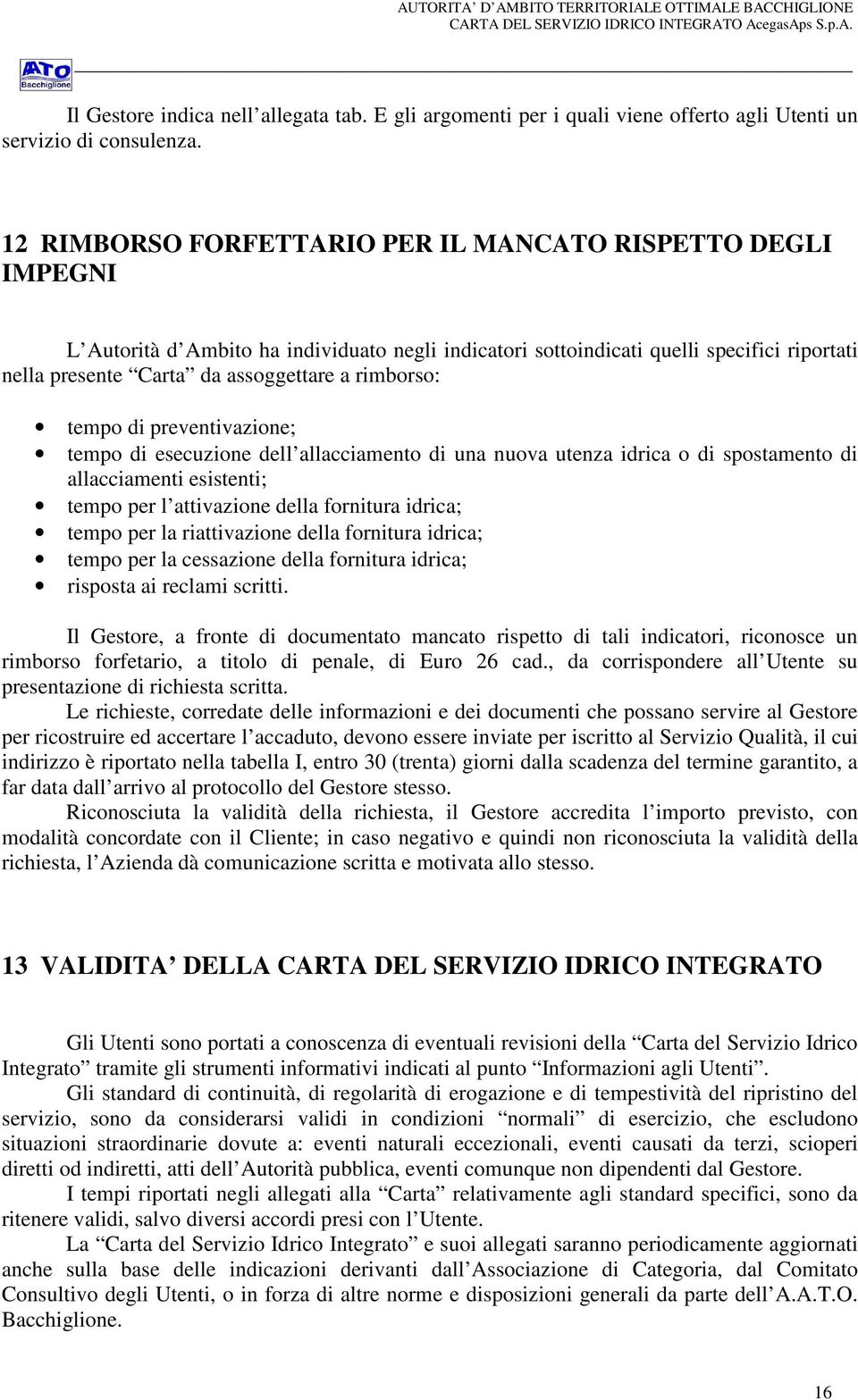 12 RIMBORSO FORFETTARIO PER IL MANCATO RISPETTO DEGLI IMPEGNI L Autorità d Ambito ha individuato negli indicatori sottoindicati quelli specifici riportati nella presente Carta da assoggettare a