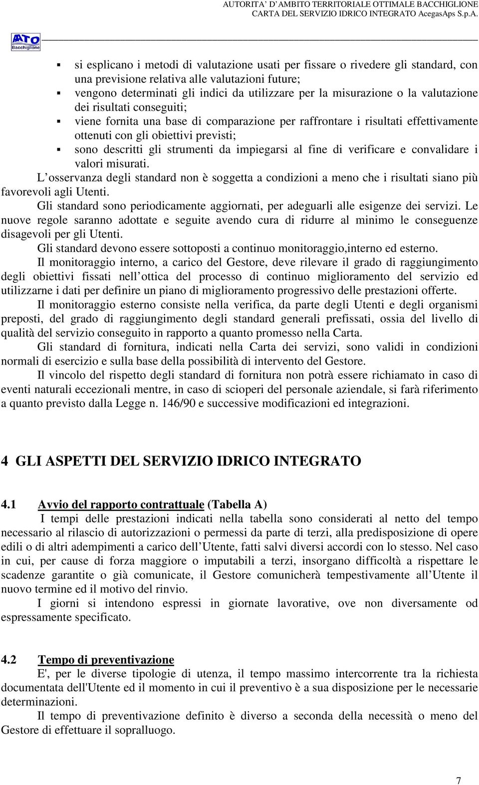 raffrontare i risultati effettivamente ottenuti con gli obiettivi previsti; sono descritti gli strumenti da impiegarsi al fine di verificare e convalidare i valori misurati.