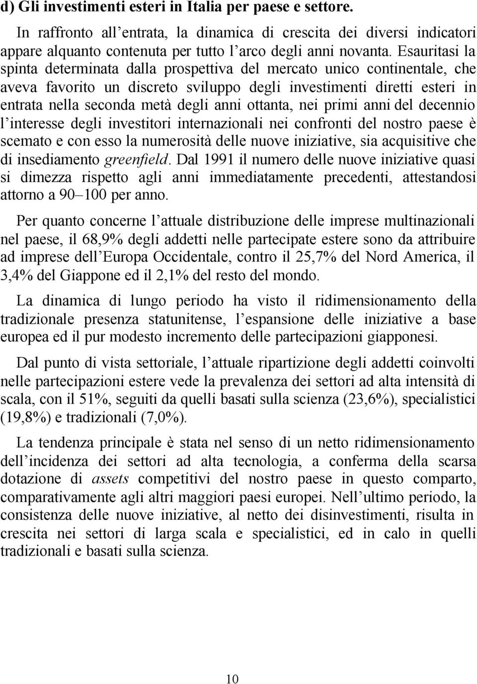 ottanta, nei primi anni del decennio l interesse degli investitori internazionali nei confronti del nostro paese è scemato e con esso la numerosità delle nuove iniziative, sia acquisitive che di