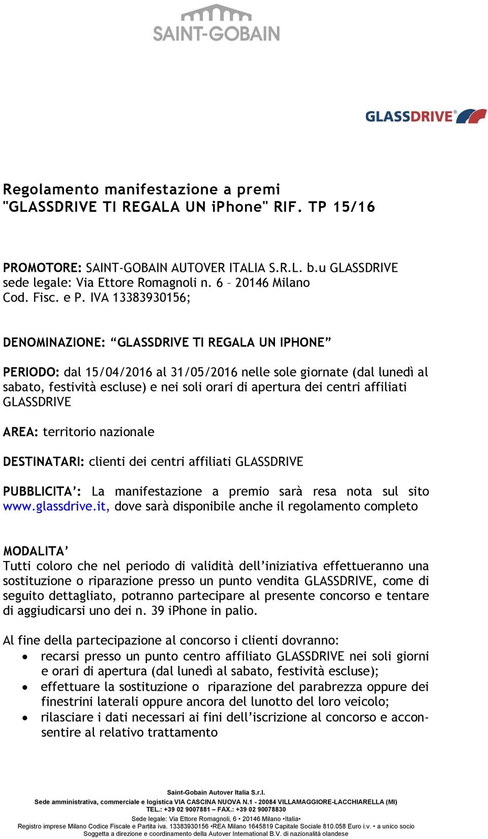 IVA 13383930156; DENOMINAZIONE: GLASSDRIVE TI REGALA UN IPHONE PERIODO: dal 15/04/2016 al 31/05/2016 nelle sole giornate (dal lunedì al sabato, festività escluse) e nei soli orari di apertura dei