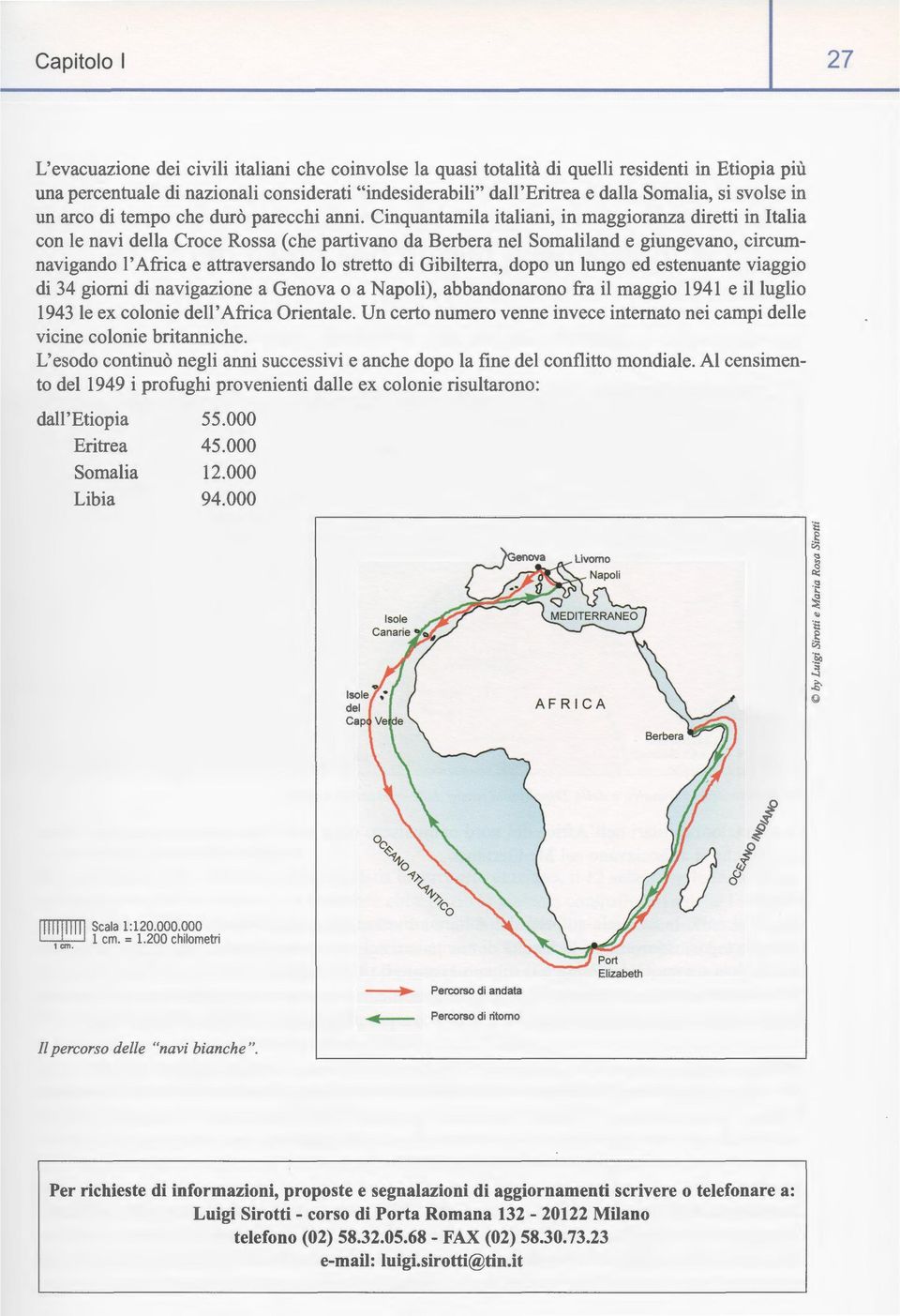 Cinquantamila italiani, in maggioranza diretti in Italia con le navi della Croce Rossa (che partivano da Berbera nel Somaliland e giungevano, circumnavigando l'africa e attraversando lo stretto di