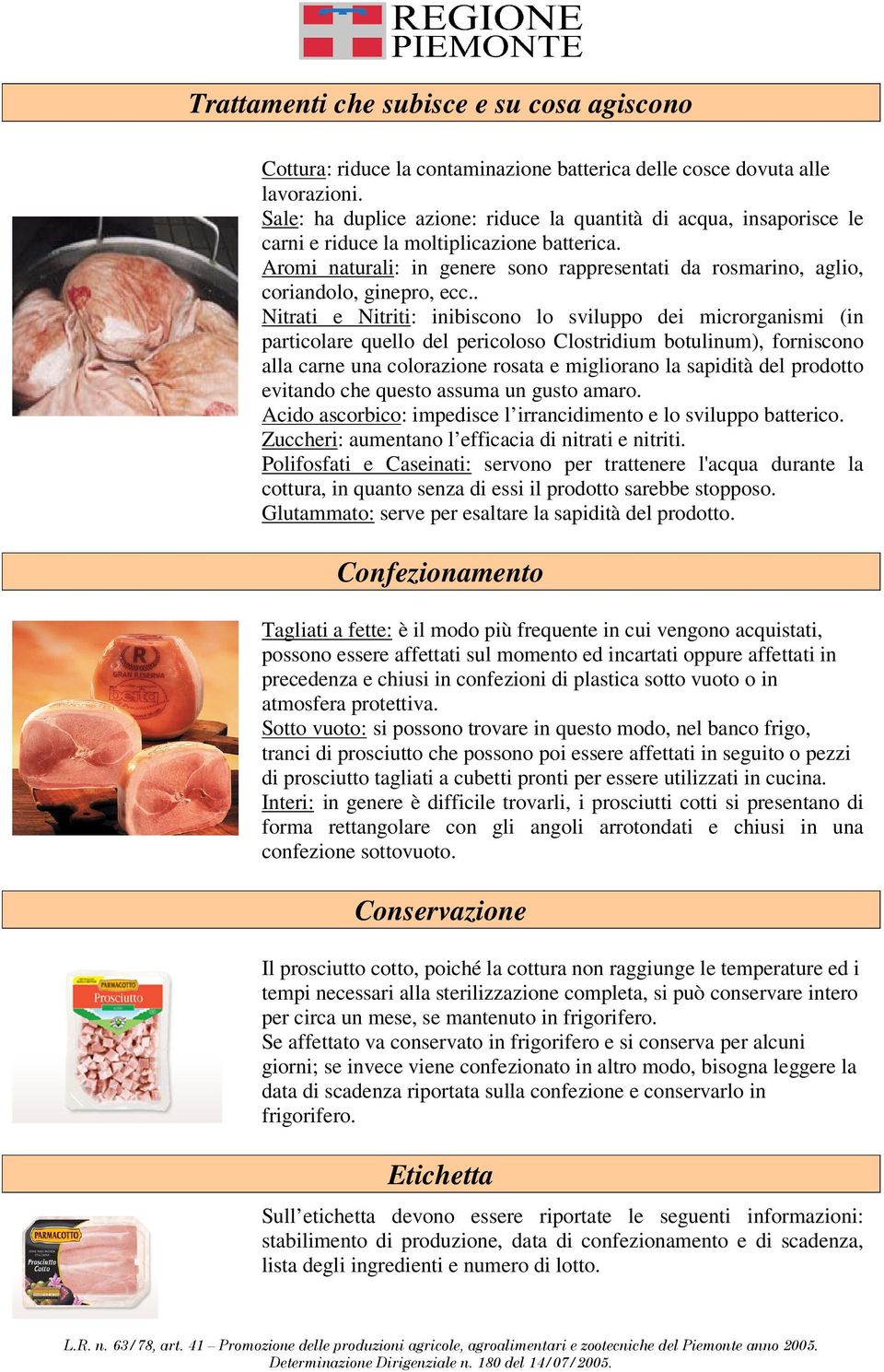 Aromi naturali: in genere sono rappresentati da rosmarino, aglio, coriandolo, ginepro, ecc.