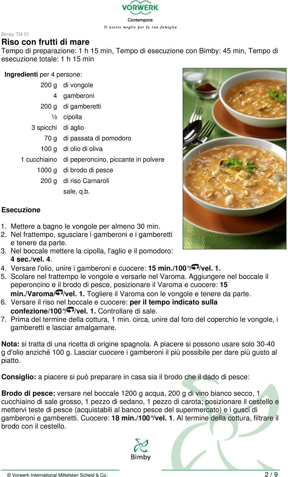 b. 1. Mettere a bagno le vongole per almeno 30 min. 2. Nel frattempo, sgusciare i gamberoni e i gamberetti e tenere da parte. 3. Nel boccale mettere la cipolla, l'aglio e il pomodoro: 4 