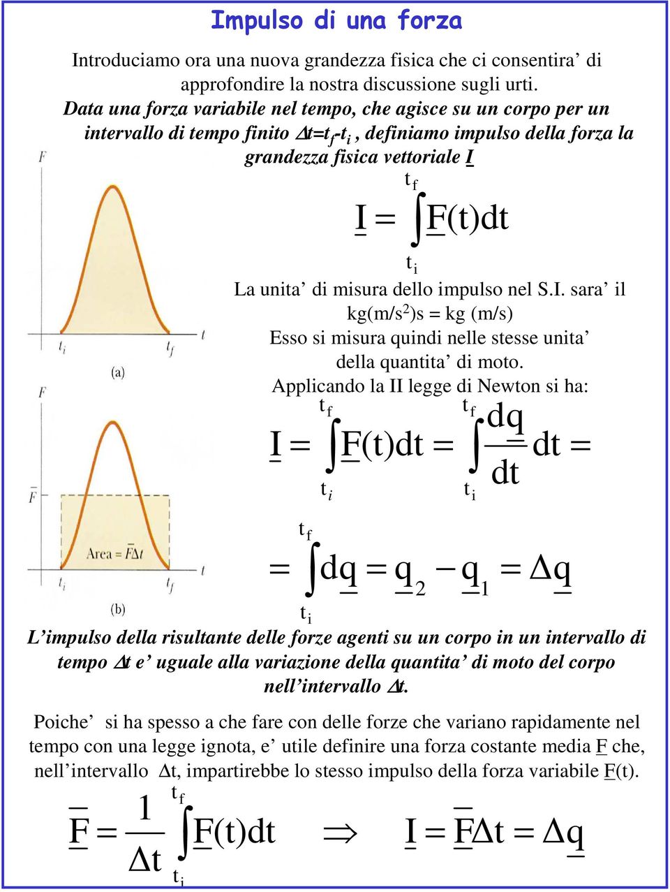 i La unia di misura dello impulso nel S.I. sara il kg(m/s 2 )s kg (m/s) Esso si misura quindi nelle sesse unia della quania di moo.