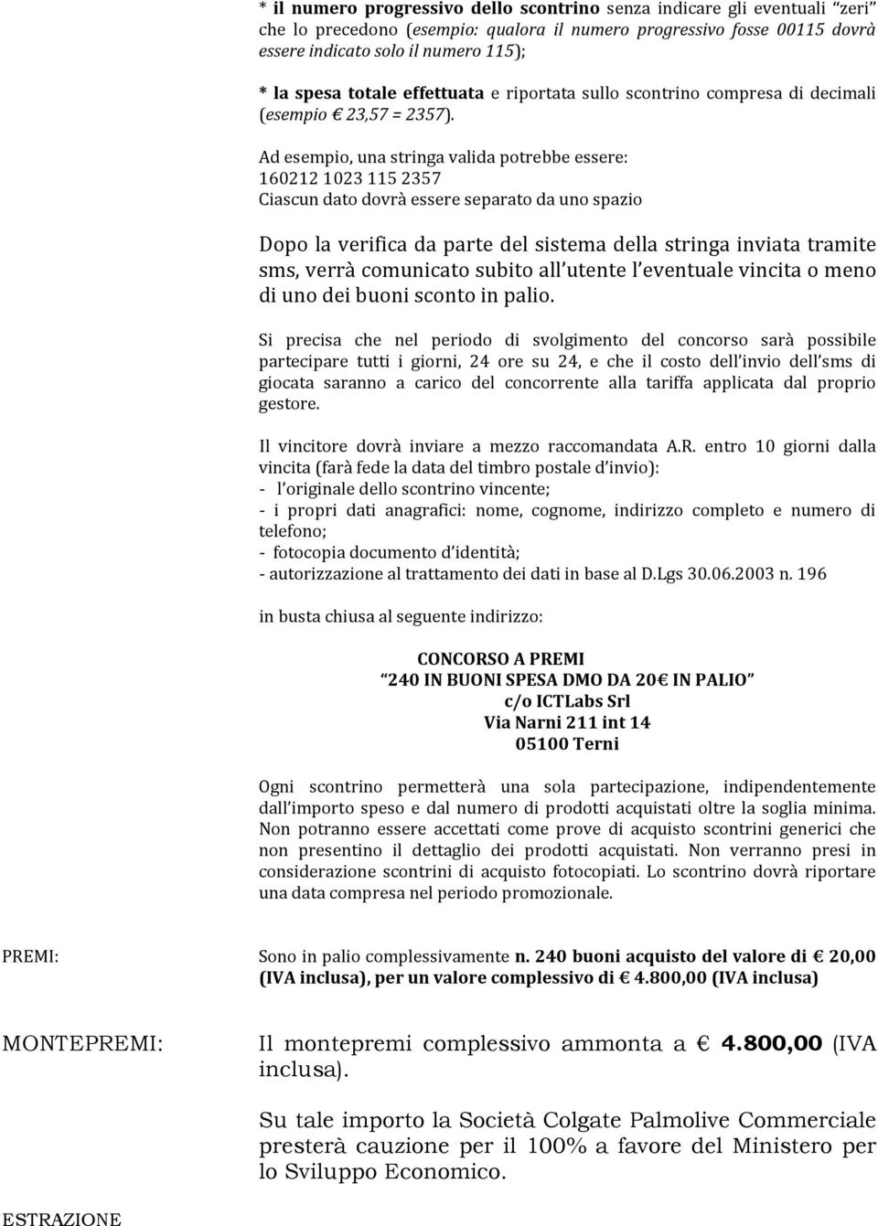 Ad esempio, una stringa valida potrebbe essere: 160212 1023 115 2357 Ciascun dato dovrà essere separato da uno spazio Dopo la verifica da parte del sistema della stringa inviata tramite sms, verrà