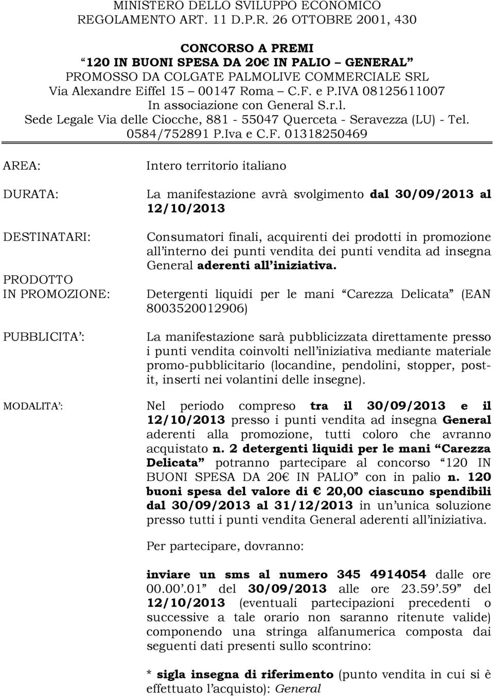 PRODOTTO IN PROMOZIONE: PUBBLICITA : Intero territorio italiano La manifestazione avrà svolgimento dal 30/09/2013 al 12/10/2013 Consumatori finali, acquirenti dei prodotti in promozione all interno