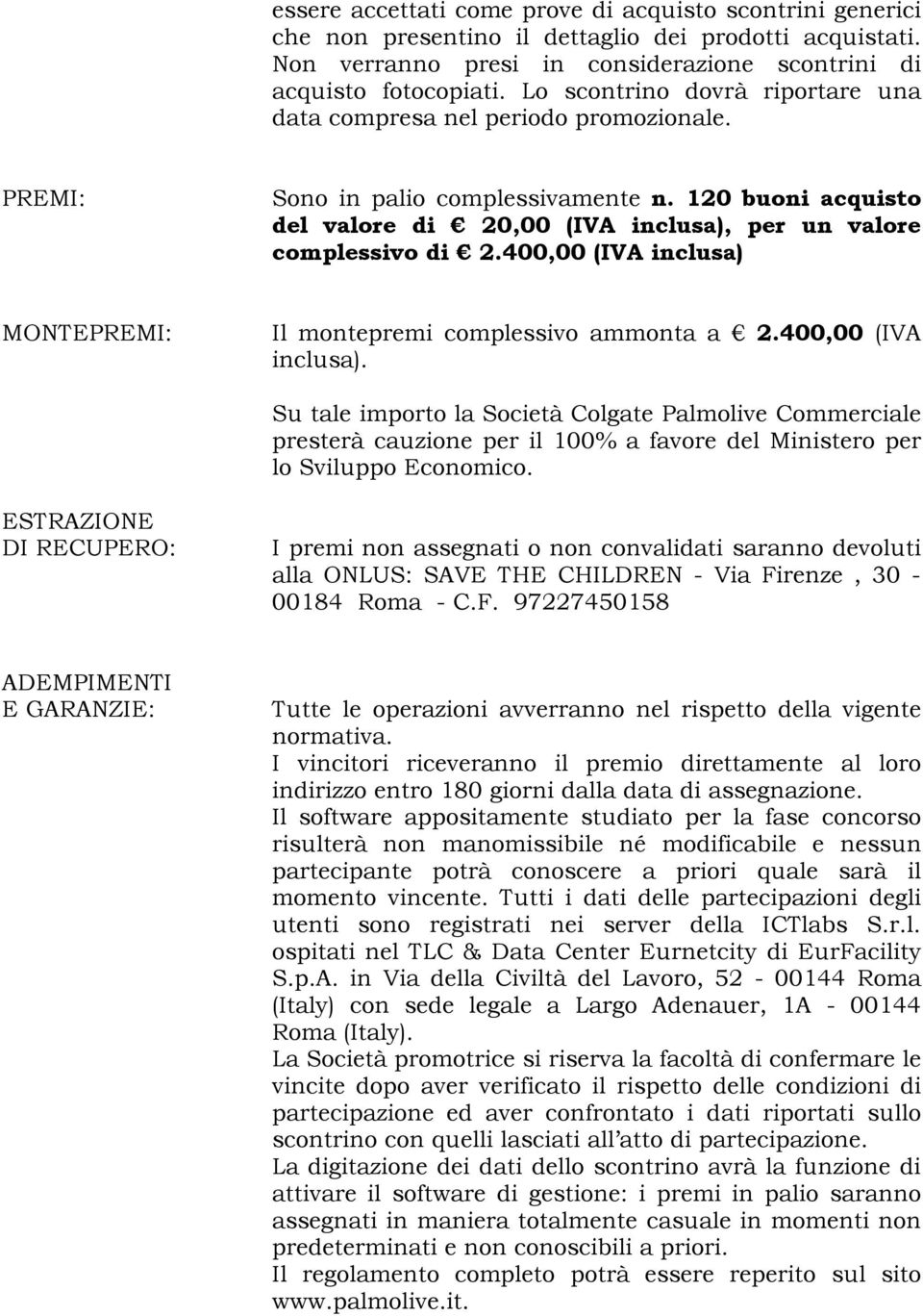 400,00 (IVA inclusa) MONTEPREMI: Il montepremi complessivo ammonta a 2.400,00 (IVA inclusa). Su tale importo la Società Colgate Palmolive Commerciale presterà cauzione per il 100% a favore del Ministero per lo Sviluppo Economico.