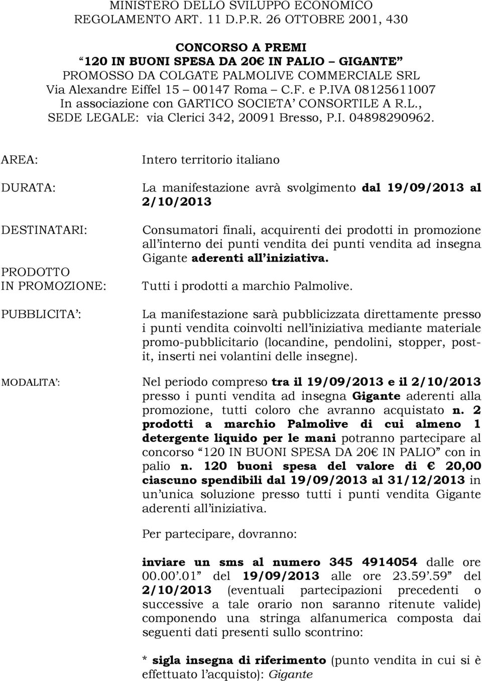 AREA: DURATA: DESTINATARI: PRODOTTO IN PROMOZIONE: PUBBLICITA : Intero territorio italiano La manifestazione avrà svolgimento dal 19/09/2013 al 2/10/2013 Consumatori finali, acquirenti dei prodotti