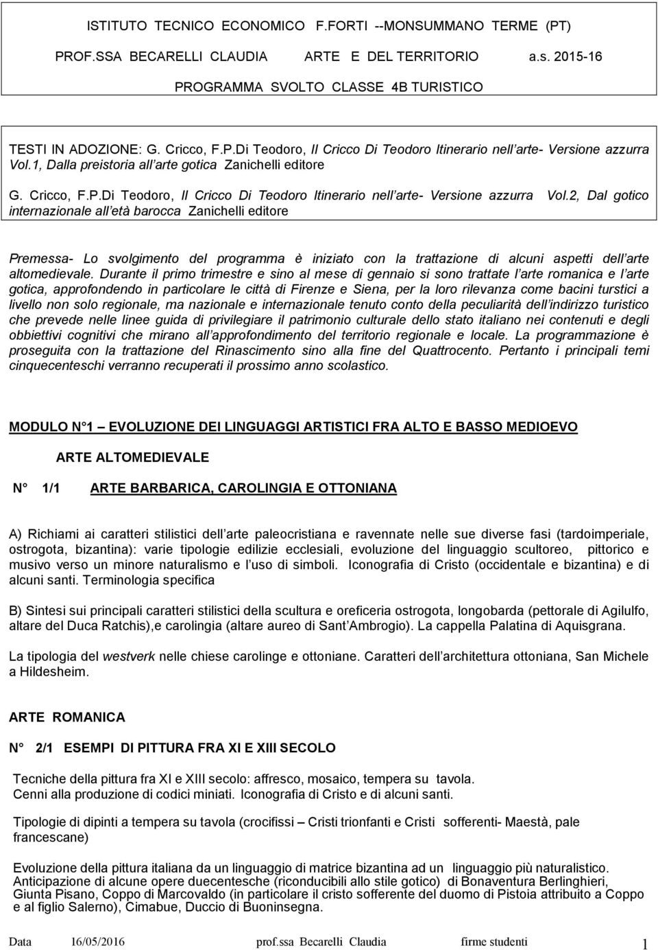 2, Dal gotico internazionale all età barocca Zanichelli editore Premessa- Lo svolgimento del programma è iniziato con la trattazione di alcuni aspetti dell arte altomedievale.