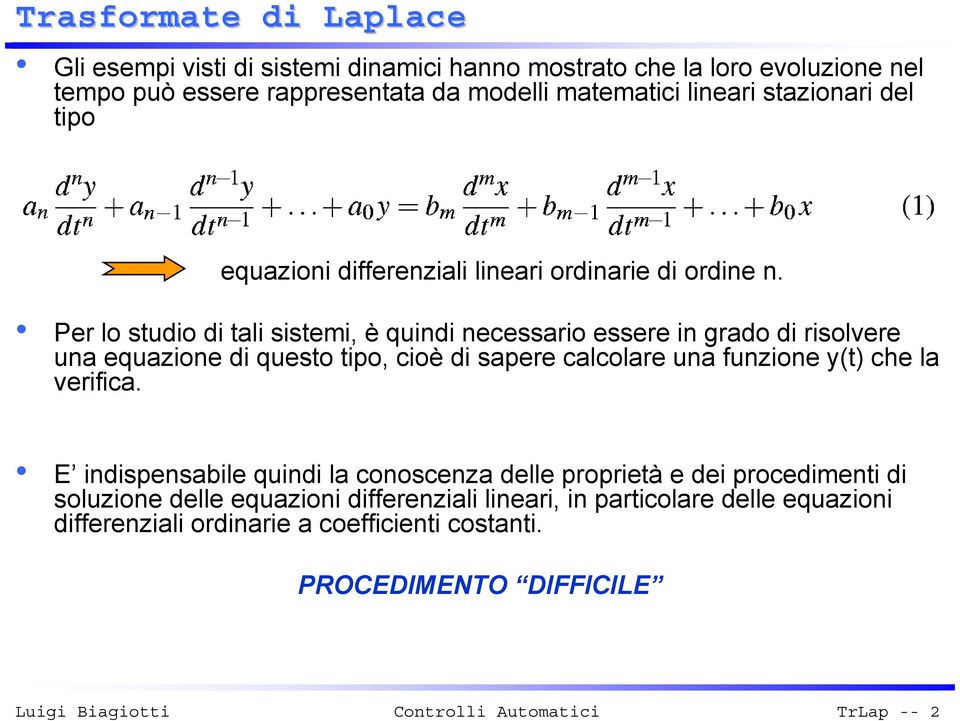 Per lo studio di tali sistemi, è quindi necessario essere in grado di risolvere una equazione di questo tipo, cioè di sapere calcolare una funzione y(t) che la