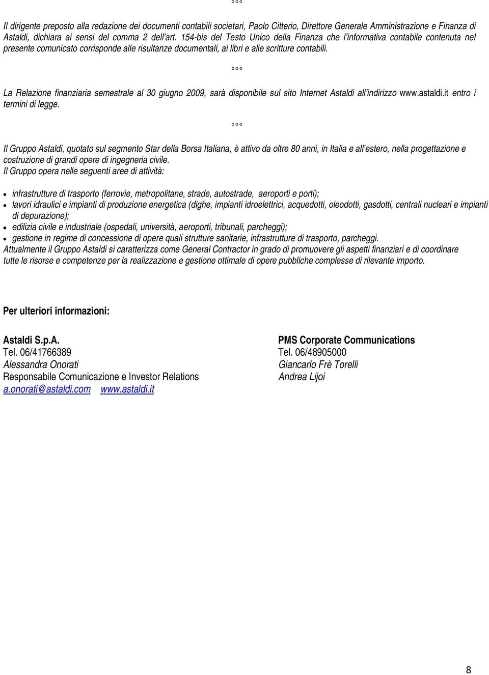 La Relazione finanziaria semestrale al 30 giugno 2009, sarà disponibile sul sito Internet Astaldi all indirizzo www.astaldi.it entro i termini di legge.