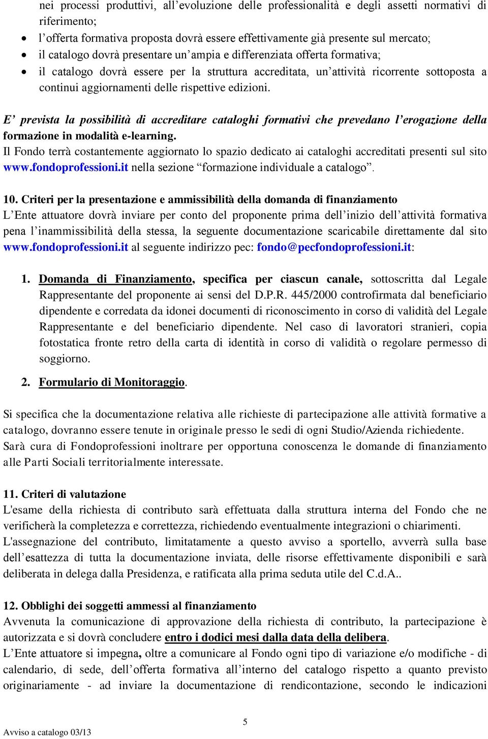 edizioni. E prevista la possibilità di accreditare cataloghi formativi che prevedano l erogazione della formazione in modalità e-learning.