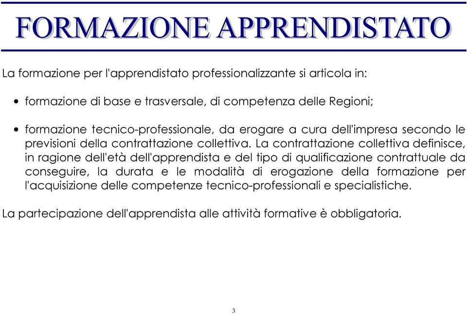 La contrattazione collettiva definisce, in ragione dell'età dell'apprendista e del tipo di qualificazione contrattuale da conseguire, la durata e le