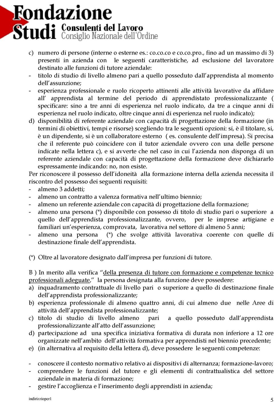 quello posseduto dall apprendista al momento dell assunzione; - esperienza professionale e ruolo ricoperto attinenti alle attività lavorative da affidare all apprendista al termine del periodo di