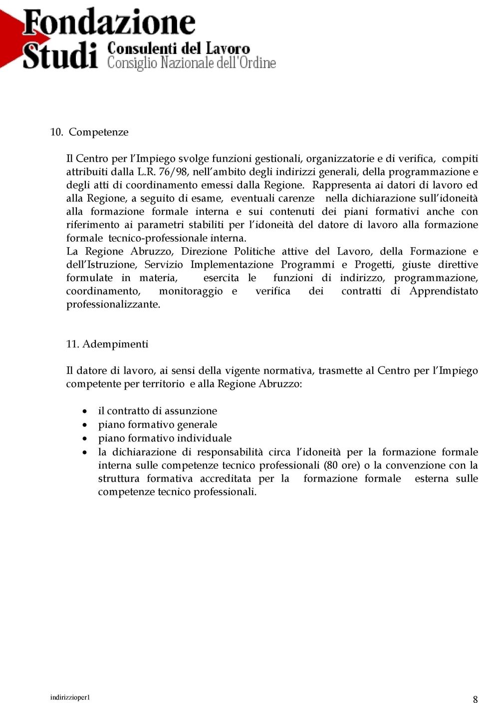 Rappresenta ai datori di lavoro ed alla Regione, a seguito di esame, eventuali carenze nella dichiarazione sull idoneità alla formazione formale interna e sui contenuti dei piani formativi anche con